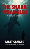 The Shark Wrangler: A novel of survival. B0GXKZHYX2 Book Cover