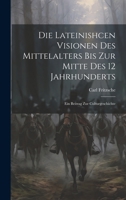 Die Lateinishcen Visionen Des Mittelalters Bis Zur Mitte Des 12 Jahrhunderts: Ein Beitrag Zur Culturgeschichte 1021480711 Book Cover