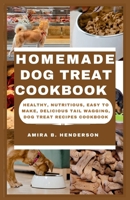 HOMEMADE DOG TREAT COOKBOOK: Healthy, Nutritious, Easy to make, Delicious Tail Wagging, Dog Treat Recipes Cookbook B0CPFTL9L8 Book Cover