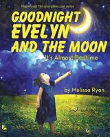 Goodnight Evelyn and the Moon, It's Almost Bedtime: Personalized Children's Books, Personalized Gifts, and Bedtime Stories 1516829255 Book Cover