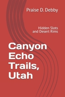 Canyon Echo Trails, Utah: Hidden Slots and Desert Rims B0G6CTVNQ7 Book Cover
