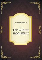 The Clinton Monument: MDCCCXLVIII. 1275845797 Book Cover