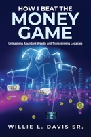 How I Beat the Money Game: Unleashing Abundant Wealth and Transforming Legacies B0CVBKXCP5 Book Cover