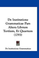 De Institutione Grammaticae Pars Altera Librum Tertium, Et Quartum (1793) 1120016703 Book Cover