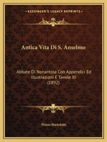 Antica Vita Di S. Anselmo: Abbate Di Nonantola Con Appendici Ed Illustrazioni E Tavole III (1892) 1160302804 Book Cover