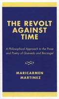 The Revolt Against Time: A Philosophical Approach to the Prose and Poetry of Quevedo and Bocngel 0761826351 Book Cover
