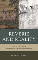 Reverie and Reality: Poetry on Travel by Late Imperial Chinese Women 0739179837 Book Cover