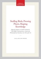 Stuffing Birds, Pressing Plants, Shaping Knowledge: Natural History in North America 1730-1860 (Transactions of the American Philosophical Society) (Transactions of the American Philosophical Society) 0871699346 Book Cover