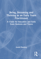 Being, Becoming and Thriving as an Early Years Practitioner: A guide for Education and Early Years students and tutors 1032421584 Book Cover
