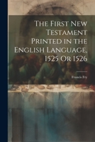 The First New Testament Printed in the English Language, 1525 Or 1526 1022705350 Book Cover