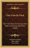 Chit-Chat By Puck: Tea-Time Tales For Young Little Folks And Young Old Folks 1436804493 Book Cover