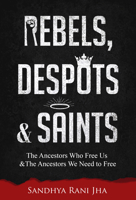 Rebels, Despots, and Saints: The Ancestors Who Free Us and the Ancestors We Need to Free 0827233175 Book Cover