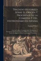 Tratado Historico Sobre El Origen Y Progresos De La Comedia Y Del Histrionismo En España: Con Las Censuras Teologicas, Reales Resoluciones Y ... Comediantes Y Comediant... (Spanish Edition) 1022826794 Book Cover