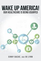 Wake Up America!: Our Healthcare Is Being Usurped 1524622281 Book Cover