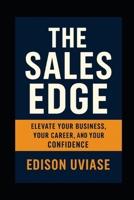 THE SALE EDGE: Elevate Your Business, Your Career, and Your Confidence (Sales Mastery Series) B0F6CB2PLT Book Cover