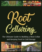 Root Cellaring: The Ultimate Guide to Building a Root Cellar and Keeping Food in Cold Storage 1804340499 Book Cover