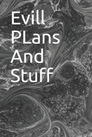 Evill PLans And Stuff: Evill PLans And Stuff 1654926582 Book Cover