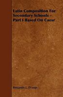 Latin Composition, for Secondary Schools, Part 1 1359112081 Book Cover