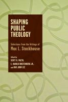 Shaping Public Theology: Selections from the Writings of Max L. Stackhouse 0802868819 Book Cover