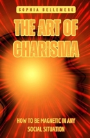 The Art of Charisma: How to Be Magnetic in Any Social Situation B0F49B5CMV Book Cover