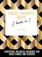 Cricut Project Ideas 2 Books in 1: Fantastic Projects Designed For Your family and Events! 1801925305 Book Cover