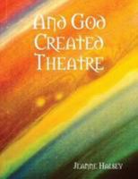 And God Created Theatre 1257026054 Book Cover