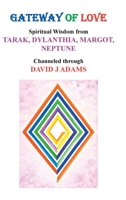 Gateway of Love: Spiritual Wisdom from Tarak, Dylanthia, Margot, Neptune 1728333261 Book Cover