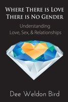 Where There is Love, There is No Gender: Understanding Love, Sex, & Relationships 1950860930 Book Cover
