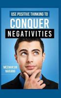 Use Positive Thinking to Conquer Negativities 1518830889 Book Cover