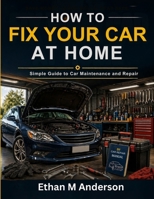 how to Fix Your Car at Home: Simple Guide to Car Maintenance and Repair B0H63CTRF7 Book Cover