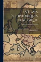 Les Temps Préhistoriques En Belgique: L'Homme Pendant Les Áges De La Pierre Dans Les Environs De Dinantsur-Meuse 1021712426 Book Cover