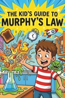 The Kid’s Guide to Murphys Law: How to Win When Things Go Splat: A Funny & Practical Murphy Law Book for Kids B0GNM75B2B Book Cover