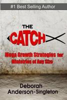 The Catch: Church Growth Strategies that work for Ministries of Any Size 1494433729 Book Cover