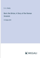 Beric the Briton; A Story of the Roman Invasion: in large print 3387061447 Book Cover