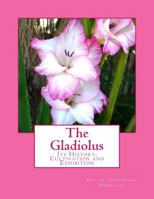 The Gladiolus: Its History, Cultivation and Exhibition 1983443921 Book Cover