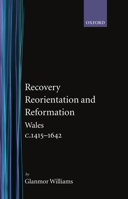 Recovery, Reorientation, and Reformation: Wales c.1415-1642 (History of Wales) 0192852779 Book Cover