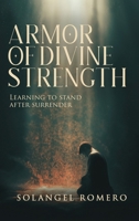 Armor of Divine Strength: Learning to Stand After Surrender B0GSXRNSFF Book Cover