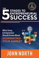 The 5 Stages To Entrepreneurial Success: What Every Entrepreneur Should Know About Dominating Your Market 1641360437 Book Cover