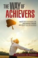 The Way of Achievers: How to Live a Successful Life, Gain Financial Freedom, and Create Your Own Business 1545541825 Book Cover