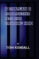 A Chaplain's Perspective into the Criminal Mind: Understanding and Working With the Criminal & Addictive Personality 1540654656 Book Cover