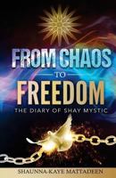 From Chaos to Freedom: The Diary of Shay Mystic 1523336862 Book Cover