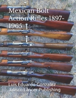 Mexican Bolt Action Rifles 1897- 1965 (Mexican military firearms) B0GW3TM1C2 Book Cover
