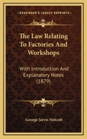 The Law Relating to Factories and Workshops: With Introduction and Explanatory Notes, Comprising ... 1437294987 Book Cover