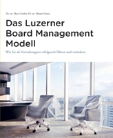 Das Luzerner Board Management Modell: Wie Sie als Verwaltungsrat erfolgreich führen und verändern (German Edition) 3033097928 Book Cover