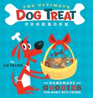The Ultimate Dog Treat Cookbook: Homemade Goodies for Man's Best Friend 0764597736 Book Cover
