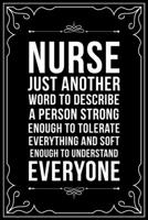 NURSE JUST ANOTHER WORD TO DESCRIBE A PERSON STRONG ENOUGH TO TOLERATE EVERYTHING AND SOFT ENOUGH TO UNDERSTAND EVERYONE: This 6"X9" blank line ... gift idea for any nurse or nursing student. 1713252708 Book Cover