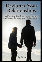 Declutter Your Relationships: A Practical Guide to Reorganizing and Strengthening Your Relationships (Declutter Your Life Series) B0GWDTZM49 Book Cover