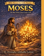 Moses: The Boy Who Chose God’s Call: A Story of Courage, Obedience, and God’s Power (Bible Heroes For Little Hearts) B0GX732LXZ Book Cover