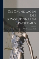 Die Grundlagen Des Revolution�ren Pacifismus 027015213X Book Cover