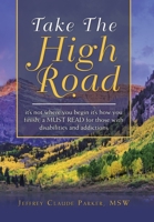 Take the High Road: It's Not Where You Begin It's How You Finish; a Must Read for Those with Disabilities and Addictions 1728329132 Book Cover